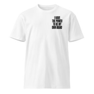 Unisex Premium T-Shirt – I Have the Power to Be My Own Brand